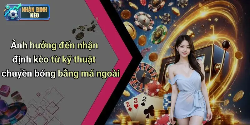 Ảnh hưởng đến nhận định kèo từ kỹ thuật chuyền bóng bằng má ngoài