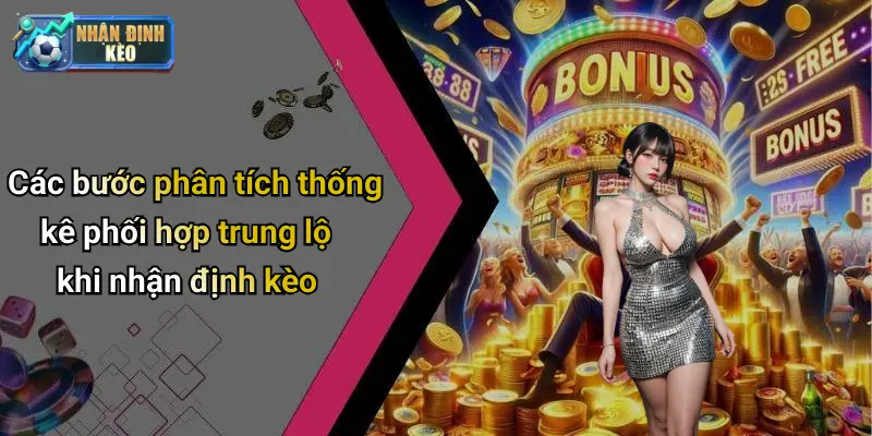 Các bước phân tích thống kê phối hợp trung lộ khi nhận định kèo