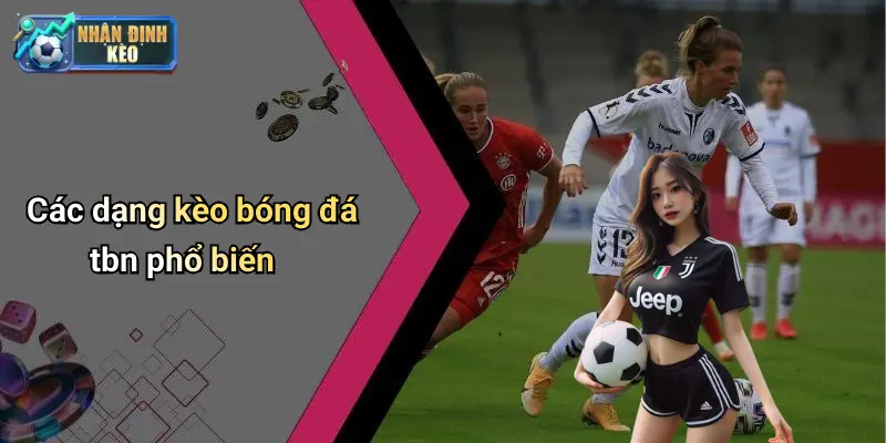 Các dạng kèo bóng đá tbn phổ biến