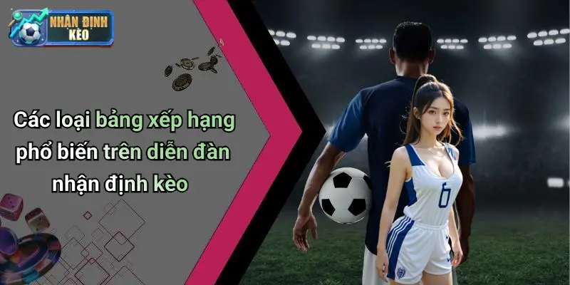 Các loại bảng xếp hạng phổ biến trên diễn đàn nhận định kèo