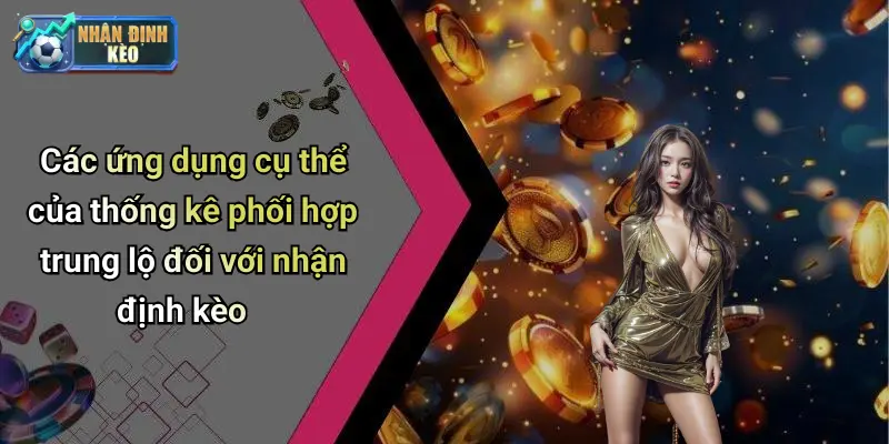 Các ứng dụng cụ thể của thống kê phối hợp trung lộ đối với nhận định kèo