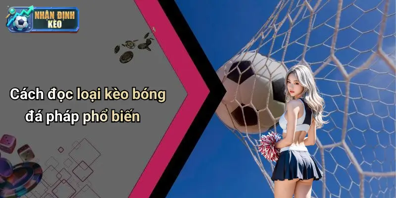 Cách đọc loại kèo bóng đá pháp phổ biến