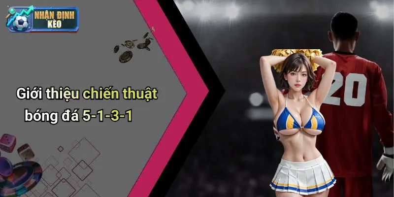 Giới thiệu chiến thuật bóng đá 5-1-3-1