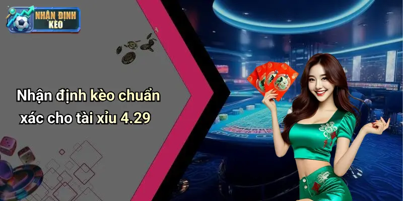 Nhận định kèo chuẩn xác cho tài xỉu 4.29