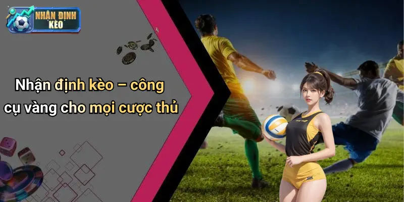 Nhận định kèo – công cụ vàng cho mọi cược thủ