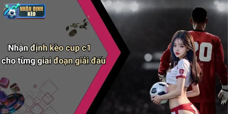 Nhận định kèo cup c1 cho từng giai đoạn giải đấu