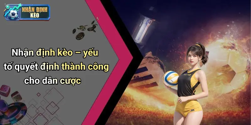 Nhận định kèo – yếu tố quyết định thành công cho dân cược