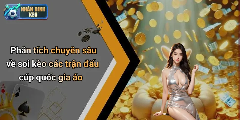 Phân tích chuyên sâu về soi kèo các trận đấu cúp quốc gia áo