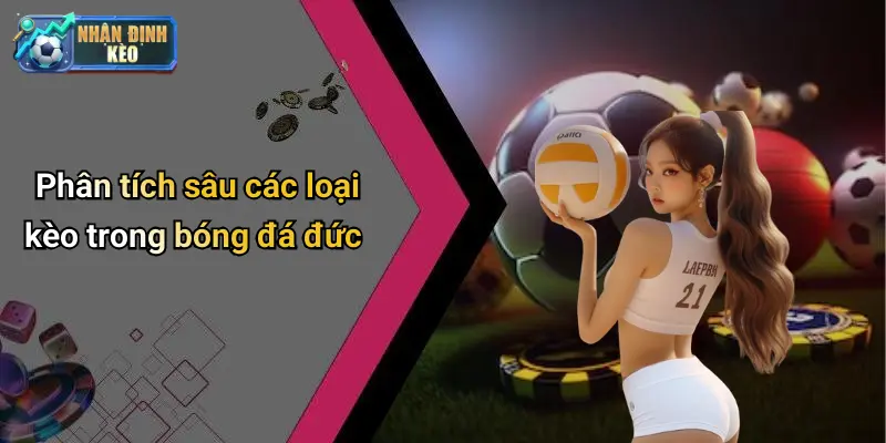 Phân tích sâu các loại kèo trong bóng đá đức
