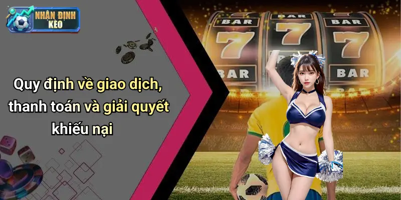 Quy định về giao dịch, thanh toán và giải quyết khiếu nại