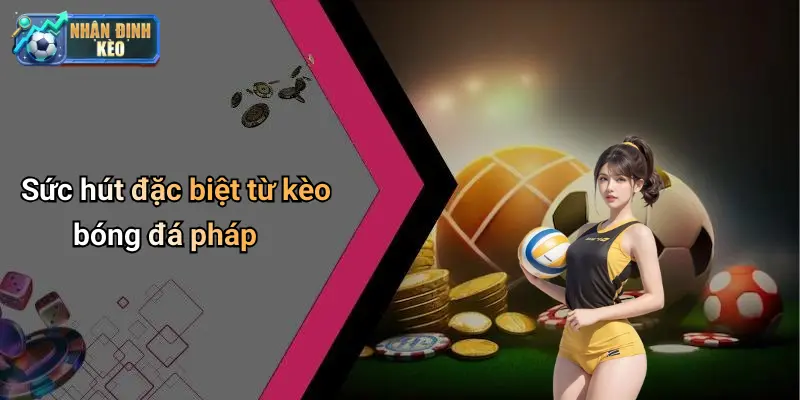 Sức hút đặc biệt từ kèo bóng đá pháp