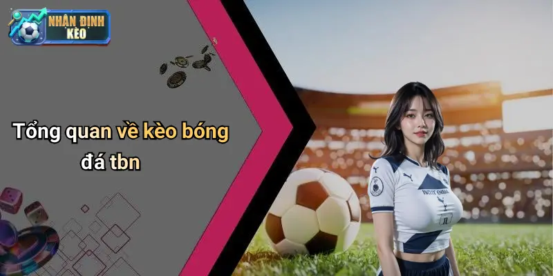 Tổng quan về kèo bóng đá tbn