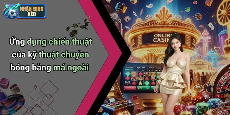 Ứng dụng chiến thuật của kỹ thuật chuyền bóng bằng má ngoài