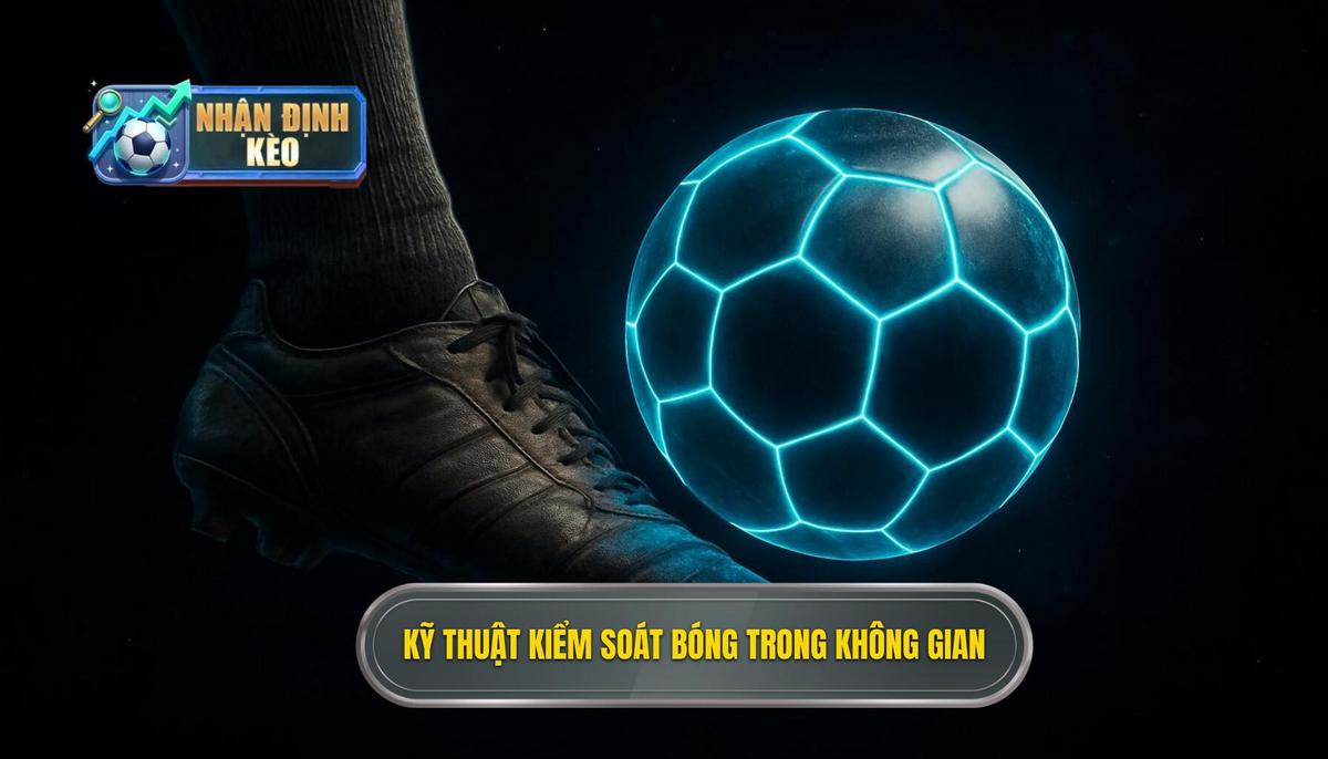 Nền Tảng Của Kỹ Thuật Kiểm Soát Bóng Trong Không Gian Hẹp