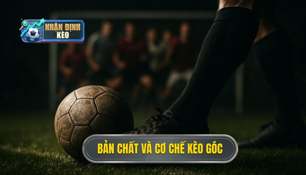 Bản Chất Và Cơ Chế Của Kèo Góc Sớm