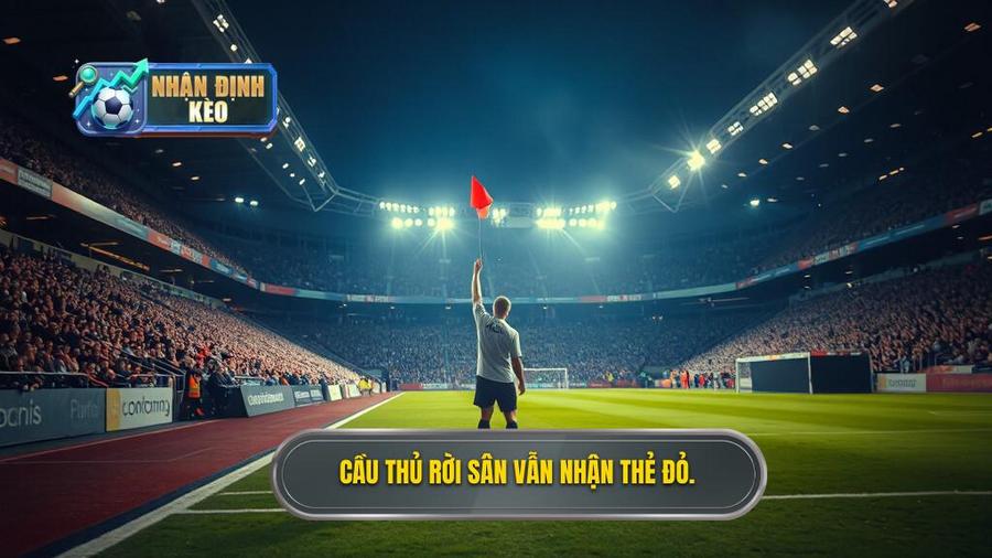 2. Cầu thủ rời sân vẫn nhận thẻ đỏ.