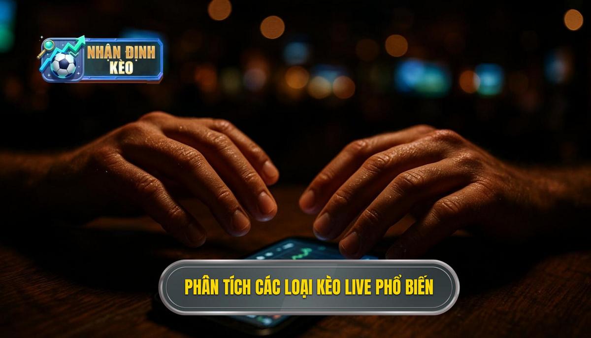 Phân tích các loại kèo live phổ biến nhất hiện nay