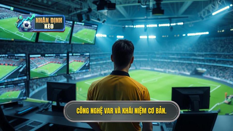 1. Khái niệm cơ bản về công nghệ VAR