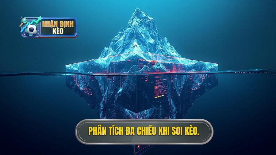 3. Phân tích đa chiều: Đừng chỉ nhìn vào bề nổi của kèo cược
