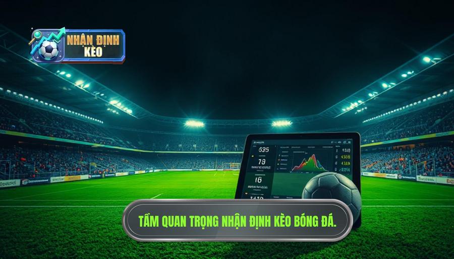 Tại sao nhận định kèo trước giờ bóng lăn cực nóng lại quan trọng?