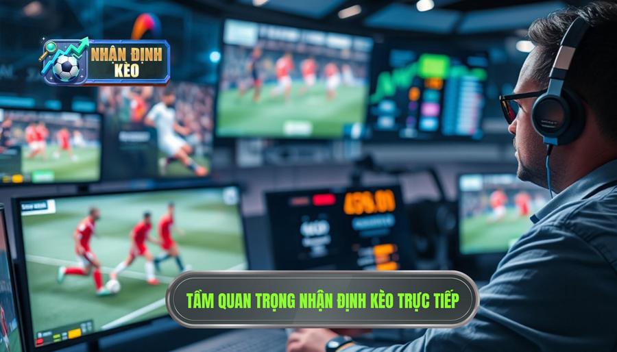 Tại sao nhận định kèo theo diễn biến trận đấu lại quan trọng?