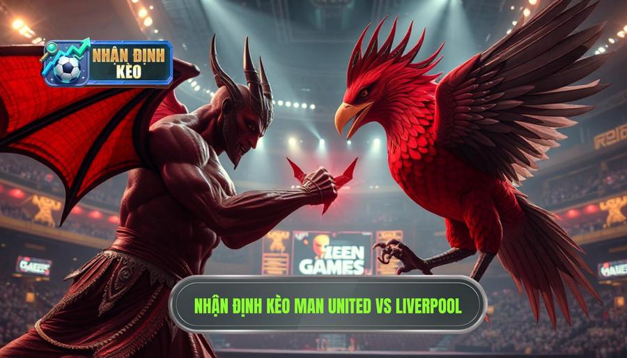 Nhận định kèo Man United vs Liverpool: Đại chiến rực lửa tại Old Trafford