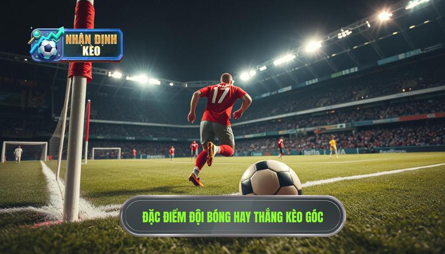 Phân tích đặc điểm của những đội bóng thường thắng kèo góc