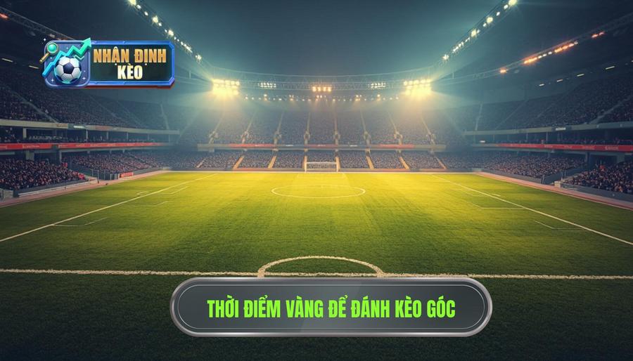 Phân tích thời điểm vàng: Khi nào nên đánh kèo góc?