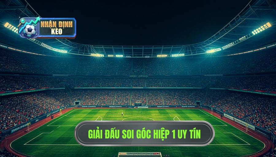 Những giải đấu lý tưởng để áp dụng kinh nghiệm soi góc hiệp 1