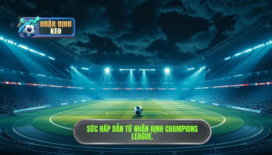 1. Tại sao Nhận định Champions League lại khó nhưng đầy hấp dẫn? 1. Tại sao Nhận định Champions League lại khó nhưng đầy hấp dẫn?