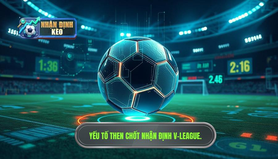 2. Phân tích các yếu tố then chốt khi Nhận định V-League 2. Phân tích các yếu tố then chốt khi Nhận định V-League