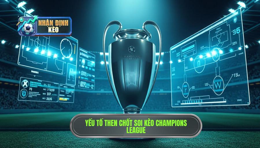2. Các yếu tố then chốt khi soi kèo Champions League 2. Các yếu tố then chốt khi soi kèo Champions League