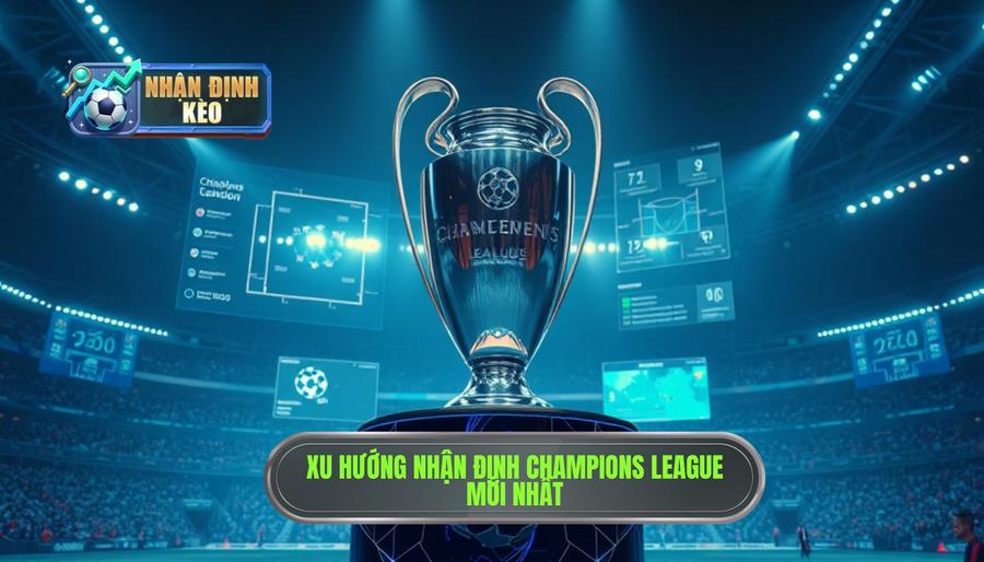 3. Xu hướng nhận định Champions League mùa giải năm nay 3. Xu hướng nhận định Champions League mùa giải năm nay
